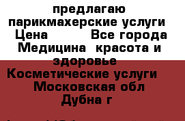предлагаю парикмахерские услуги › Цена ­ 100 - Все города Медицина, красота и здоровье » Косметические услуги   . Московская обл.,Дубна г.